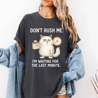 Don't Rush Me I'm Waiting For The Last Minute Cat Shirts Shirt